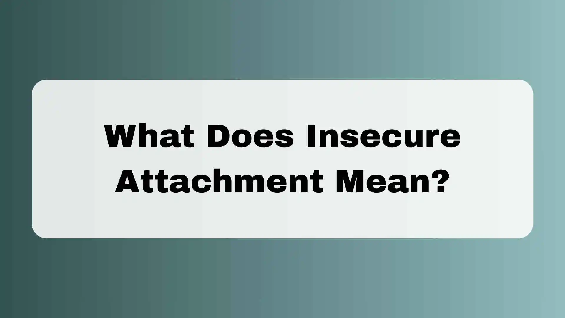 What Does Insecure Attachment Mean? Signs, Causes, and How It Affects Relationships 