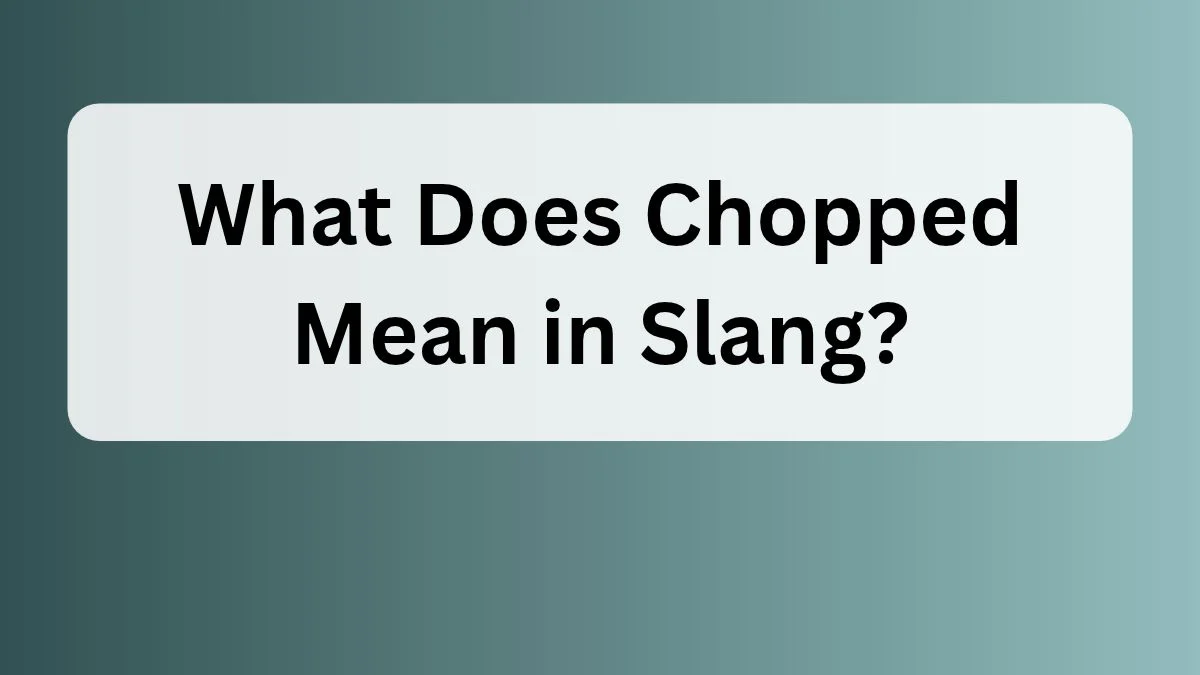 What Does Chopped Mean in Slang?