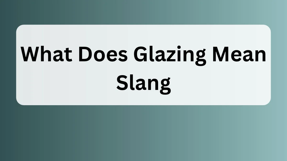 What Does Glazing Mean Slang