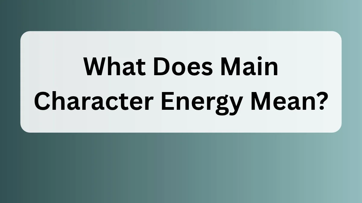 What Does Main Character Energy Mean?
