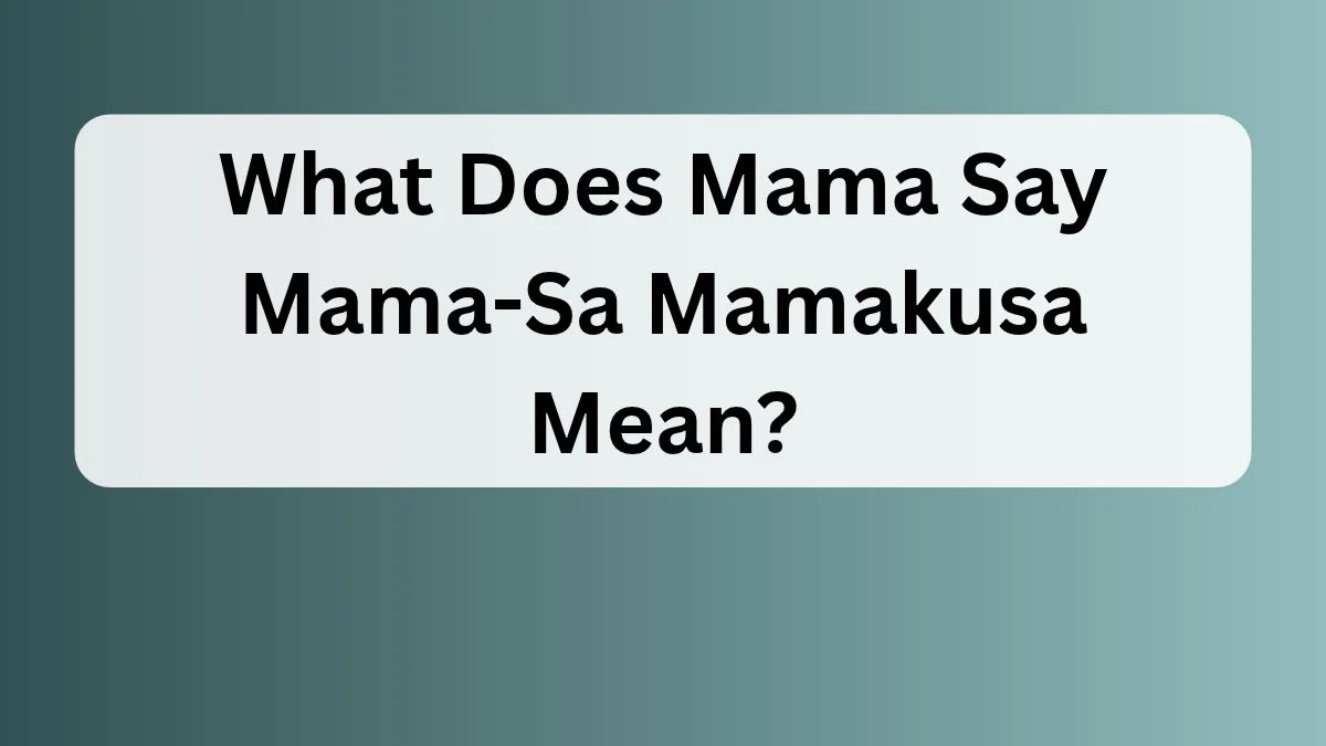What Does Mama Say Mama-Sa Mamakusa Mean?