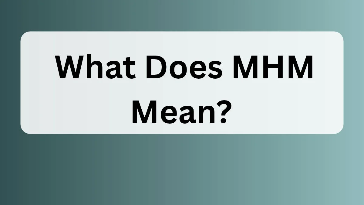 What Does MHM Mean?