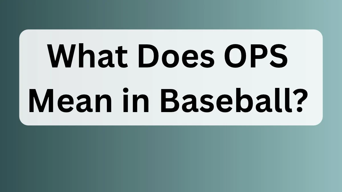 What Does OPS Mean in Baseball?