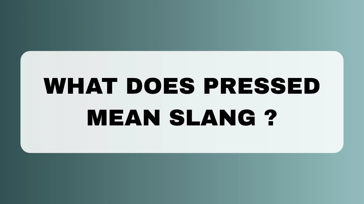 What Does Pressed Mean Slang?