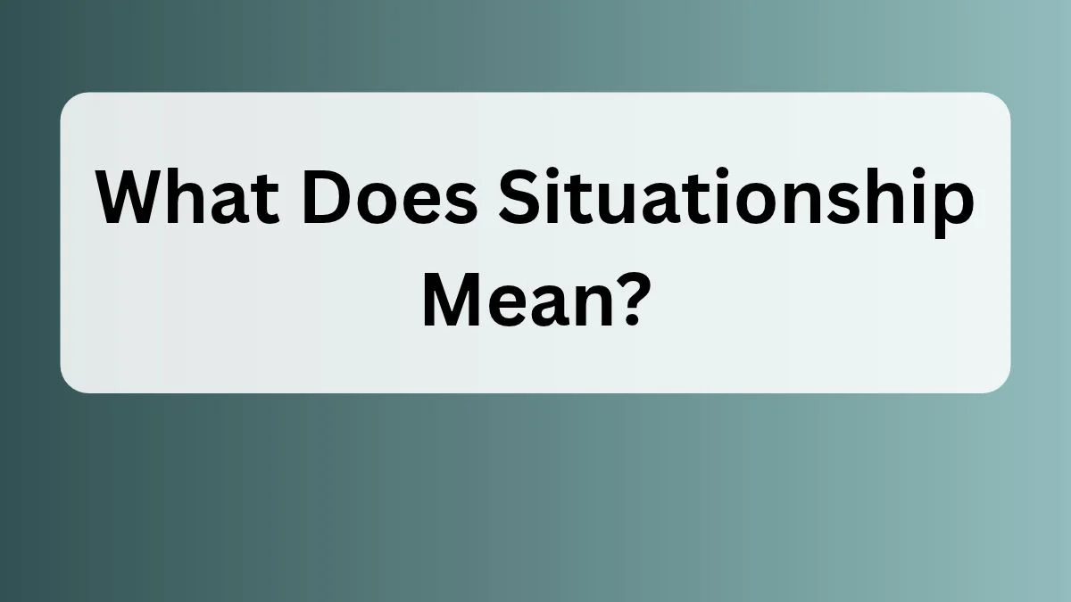 What Does Situationship Mean?