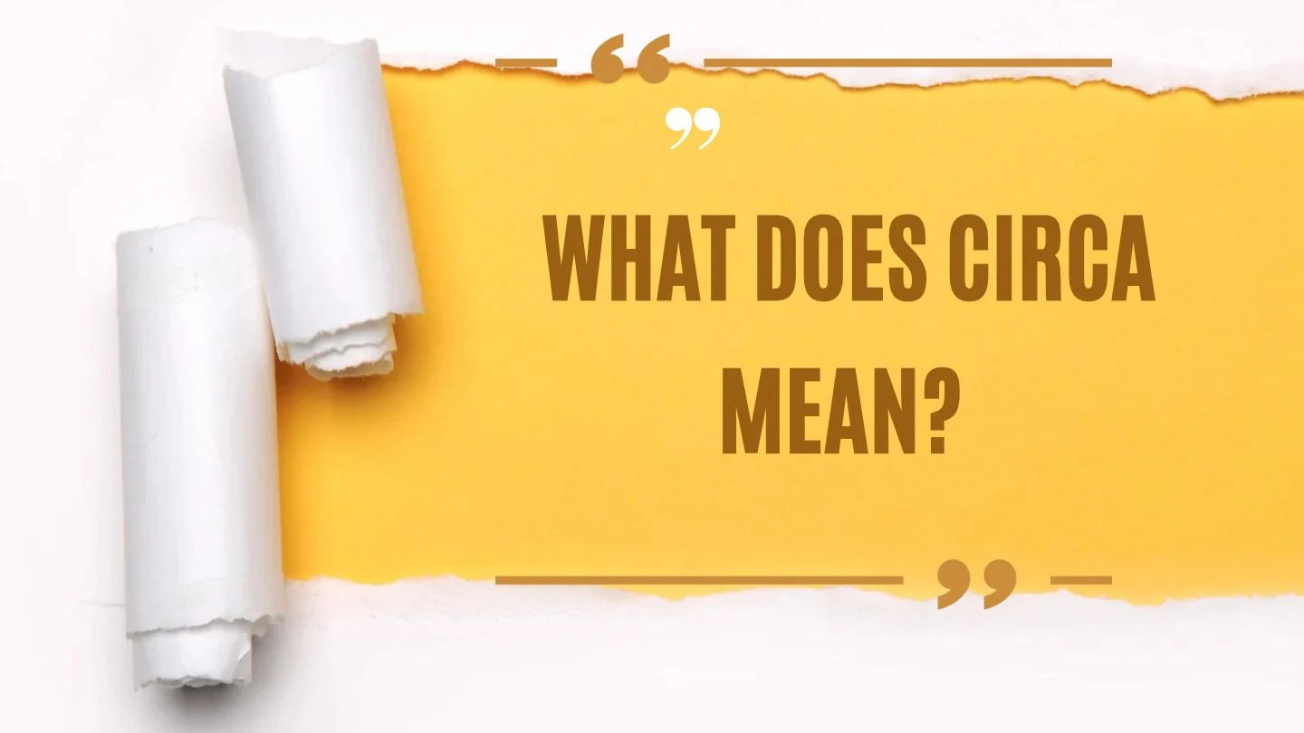 What Does Circa Mean? Definition, Examples, Usage