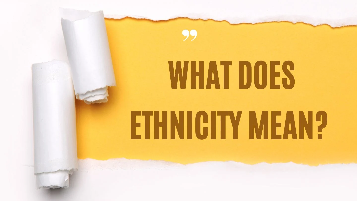 What Does Ethnicity Mean? Meaning, Culture & Identity