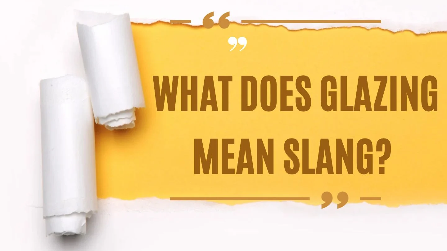 What Does Glazing Mean Slang? Meaning, Examples