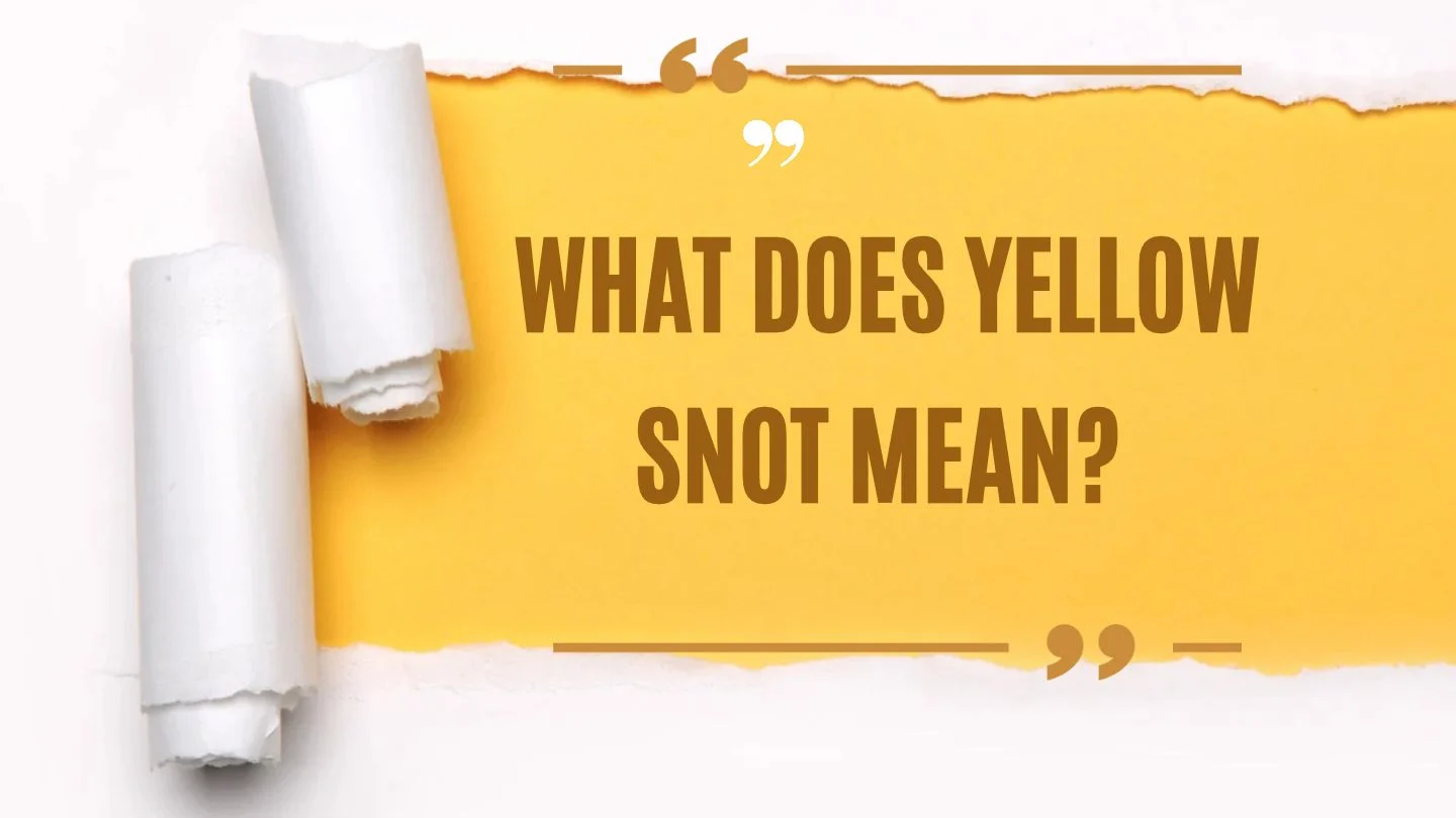What Does Yellow Snot Mean?
